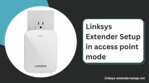 Read more about the article The ultimate guide for the Linksys extender setup in access point mode