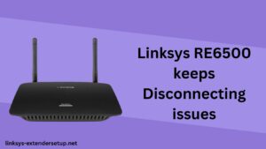 Read more about the article Troubleshooting Linksys RE6500 WiFi Range Extender Keeps Disconnecting Issues