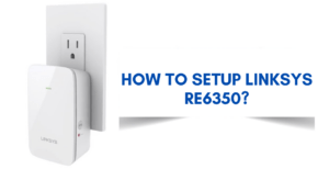 Read more about the article Linksys RE6350 Setup: Boosting Your Wi-Fi Signal