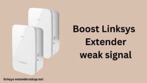Read more about the article Topmost Tips and Tricks to Boost Linksys Extender Weak Signal