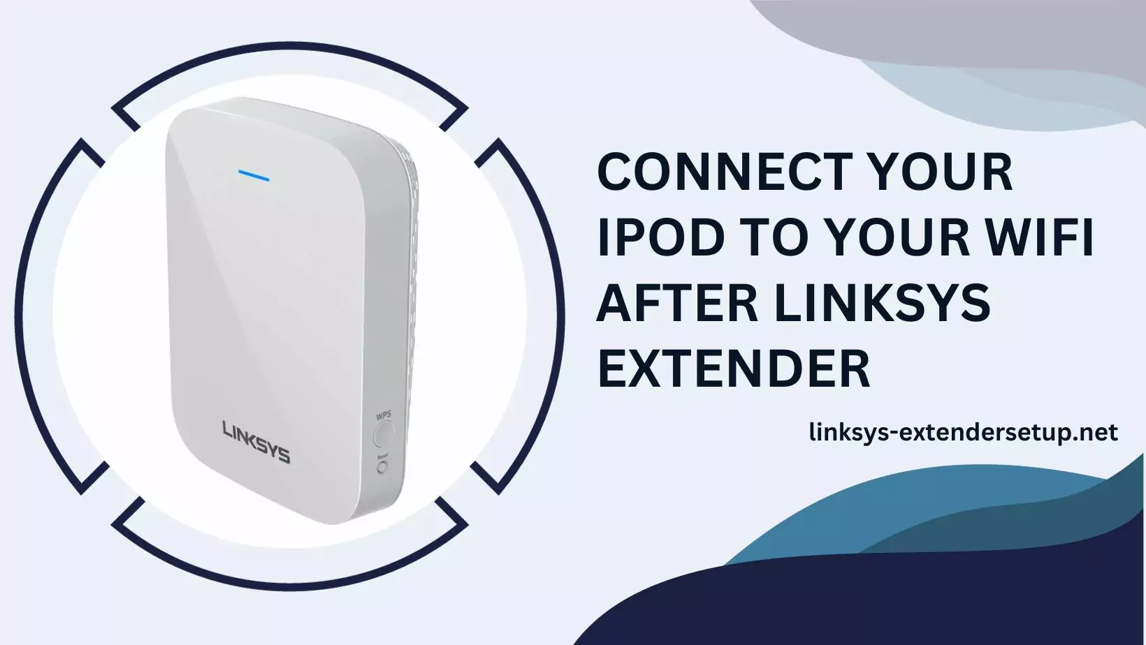 Read more about the article A Step-by-Step Guide to connect Your iPod to your WiFi After Linksys Extender Setup