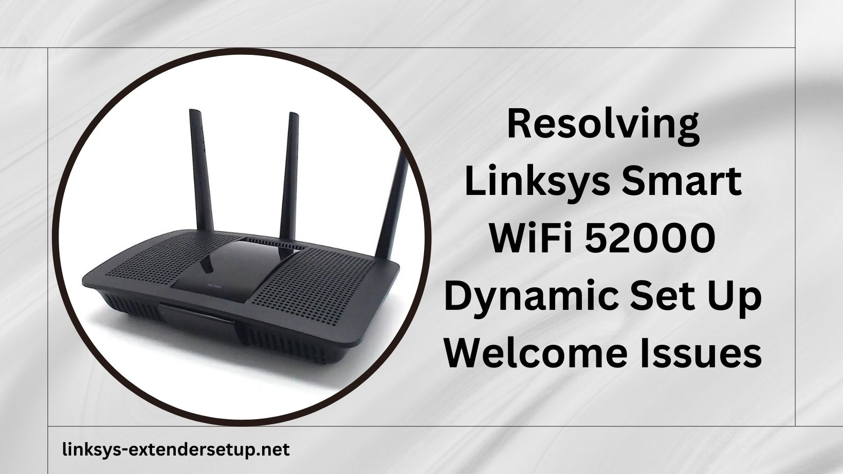 You are currently viewing Resolving Linksys Smart WiFi 52000 Dynamic Set Up Welcome Issues