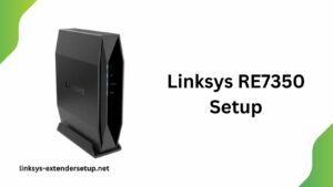 Read more about the article Detailed Guide to linksys RE7350 setup