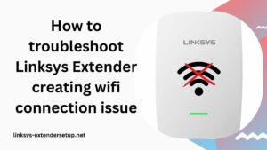 Read more about the article How to troubleshoot Linksys Extender creating wifi connection issue