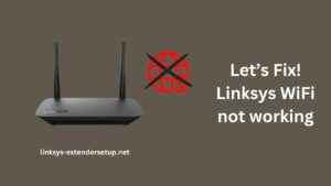 Read more about the article Feeling disconnected? Resolving Linksys wifi not working Issues Like a Pro 