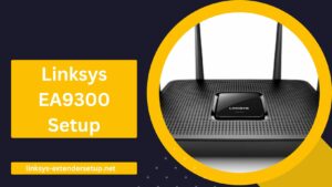 Read more about the article Complete Guide to Linksys EA9300 Setup Success