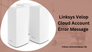 Read more about the article Linksys Velop Cloud Account Error Message : Troubleshooting Tips